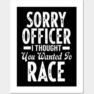 Sorry Officer I Thought You Wanted To Race Posters and Art